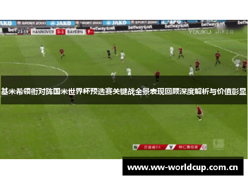 基米希领衔对阵国米世界杯预选赛关键战全景表现回顾深度解析与价值彰显 基米希领衔对阵国米世界杯预选赛关键战全景表现回顾深度解析与价值彰显